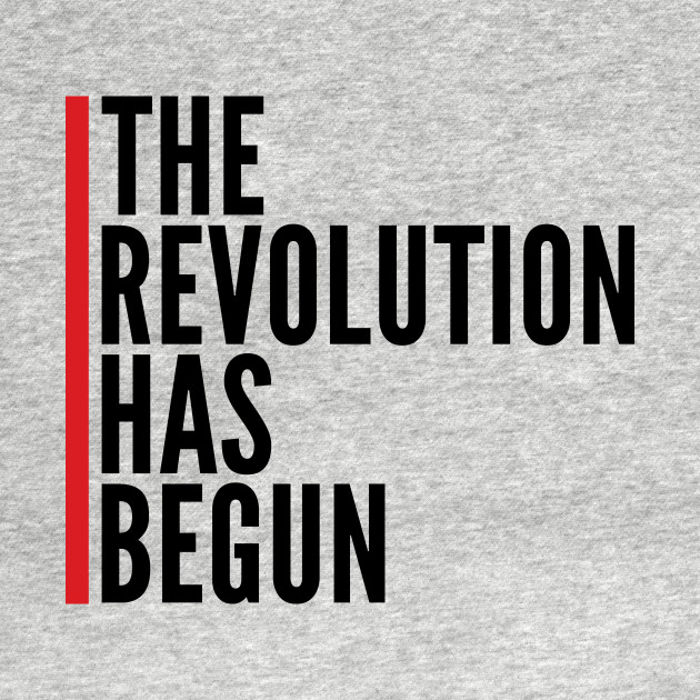 THE REVOLUTION HAS BEGUN Political Revolution TShirt TeePublic
